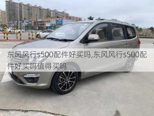 东风风行s500配件好买吗,东风风行s500配件好买吗值得买吗