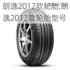 朗逸2012款轮胎,朗逸2012款轮胎型号