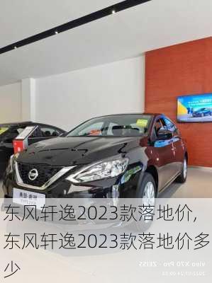 东风轩逸2023款落地价,东风轩逸2023款落地价多少