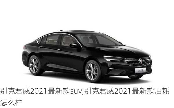 别克君威2021最新款suv,别克君威2021最新款油耗怎么样