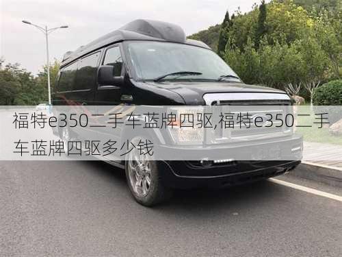 福特e350二手车蓝牌四驱,福特e350二手车蓝牌四驱多少钱