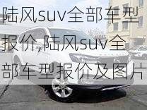 陆风suv全部车型报价,陆风suv全部车型报价及图片