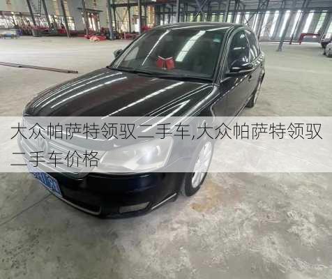 大众帕萨特领驭二手车,大众帕萨特领驭二手车价格