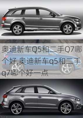 奥迪新车Q5和二手Q7哪个好,奥迪新车q5和二手q7哪个好一点