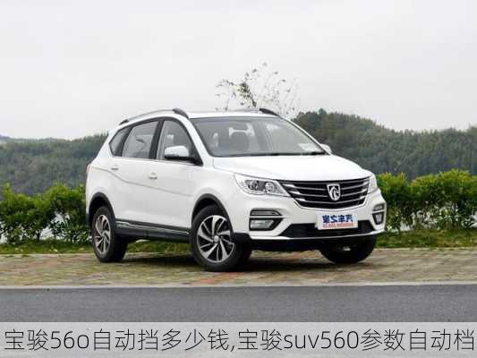 宝骏56o自动挡多少钱,宝骏suv560参数自动档