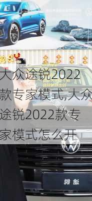 大众途锐2022款专家模式,大众途锐2022款专家模式怎么开