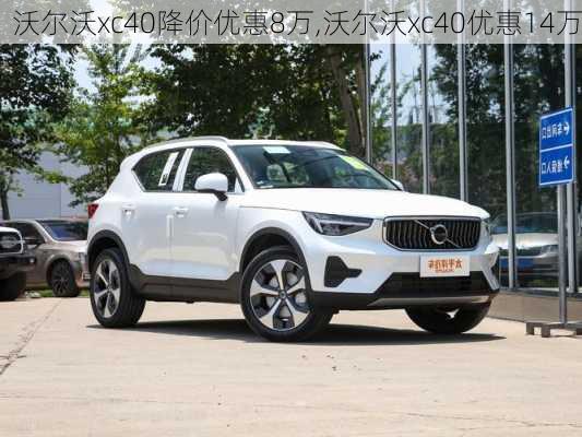 沃尔沃xc40降价优惠8万,沃尔沃xc40优惠14万