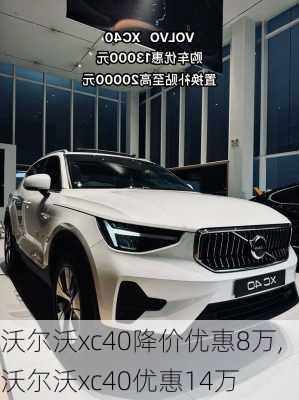 沃尔沃xc40降价优惠8万,沃尔沃xc40优惠14万