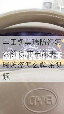 丰田凯美瑞防盗怎么解除,丰田凯美瑞防盗怎么解除视频