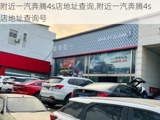 附近一汽奔腾4s店地址查询,附近一汽奔腾4s店地址查询号