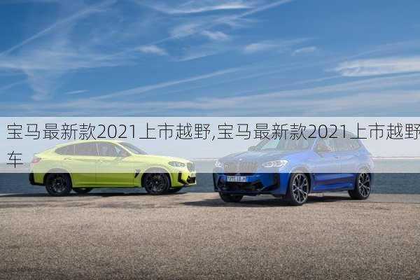 宝马最新款2021上市越野,宝马最新款2021上市越野车