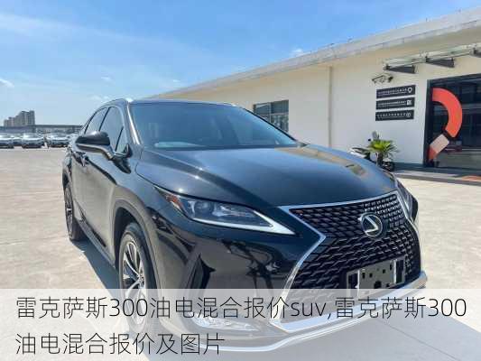 雷克萨斯300油电混合报价suv,雷克萨斯300油电混合报价及图片