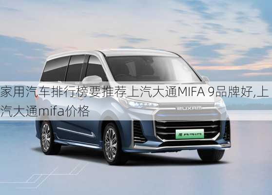 家用汽车排行榜要推荐上汽大通MIFA 9品牌好,上汽大通mifa价格