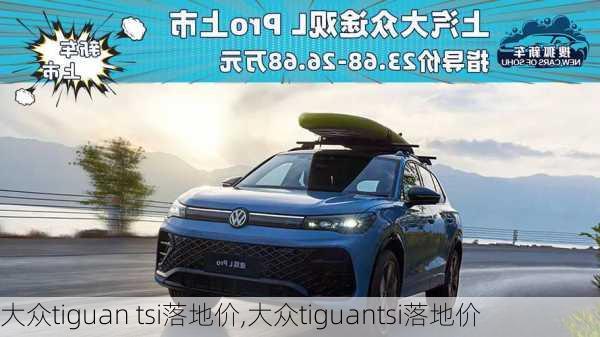 大众tiguan tsi落地价,大众tiguantsi落地价