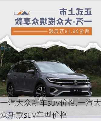 一汽大众新车suv价格,一汽大众新款suv车型价格