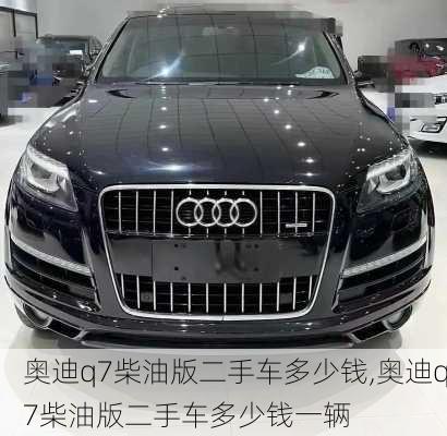 奥迪q7柴油版二手车多少钱,奥迪q7柴油版二手车多少钱一辆