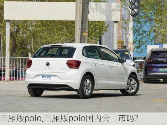 三厢版polo,三厢版polo国内会上市吗?