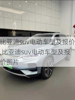 比亚迪suv电动车型及报价,比亚迪suv电动车型及报价图片