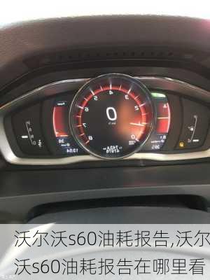 沃尔沃s60油耗报告,沃尔沃s60油耗报告在哪里看