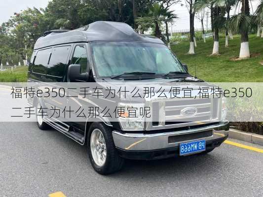 福特e350二手车为什么那么便宜,福特e350二手车为什么那么便宜呢