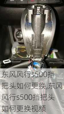 东风风行s500挡把头如何更换,东风风行s500挡把头如何更换视频