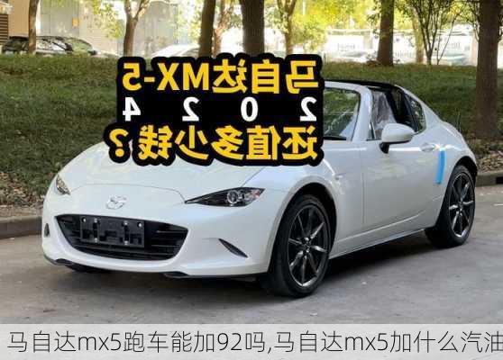 马自达mx5跑车能加92吗,马自达mx5加什么汽油