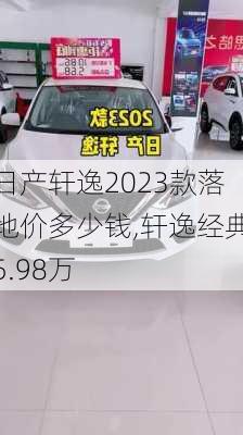 日产轩逸2023款落地价多少钱,轩逸经典5.98万