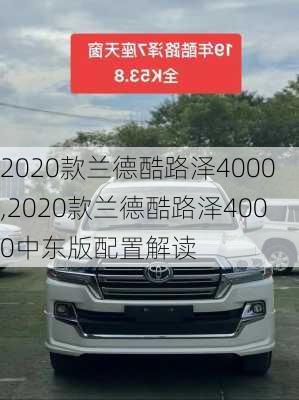 2020款兰德酷路泽4000,2020款兰德酷路泽4000中东版配置解读