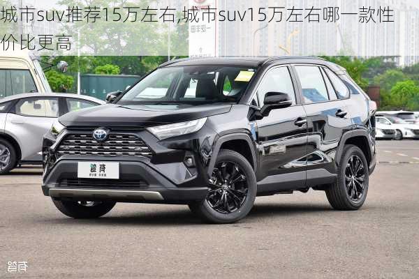 城市suv推荐15万左右,城市suv15万左右哪一款性价比更高