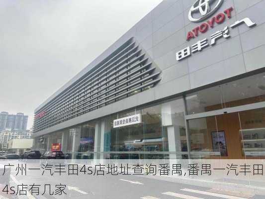 广州一汽丰田4s店地址查询番禺,番禺一汽丰田4s店有几家