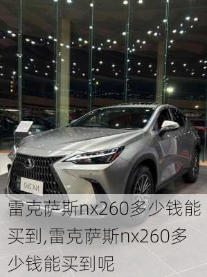 雷克萨斯nx260多少钱能买到,雷克萨斯nx260多少钱能买到呢