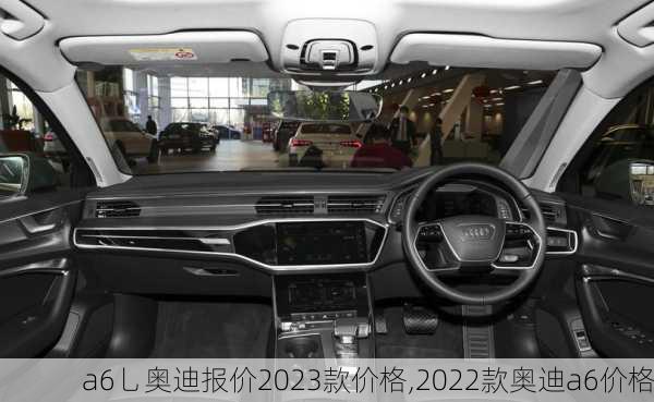 a6乚奥迪报价2023款价格,2022款奥迪a6价格