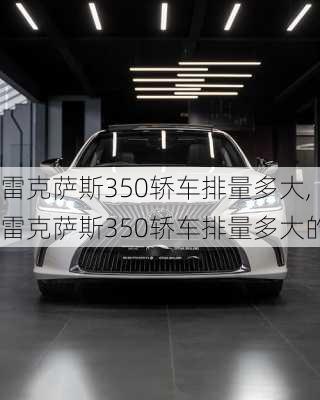 雷克萨斯350轿车排量多大,雷克萨斯350轿车排量多大的