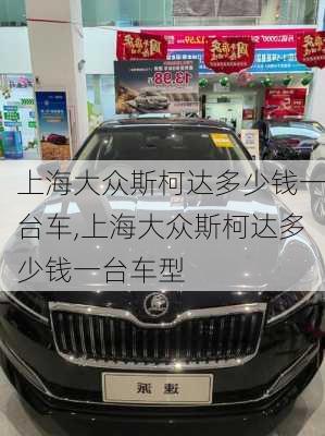 上海大众斯柯达多少钱一台车,上海大众斯柯达多少钱一台车型