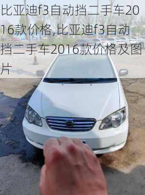 比亚迪f3自动挡二手车2016款价格,比亚迪f3自动挡二手车2016款价格及图片