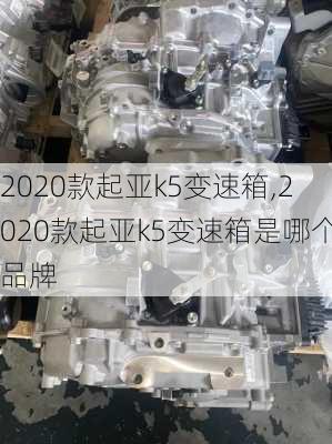 2020款起亚k5变速箱,2020款起亚k5变速箱是哪个品牌