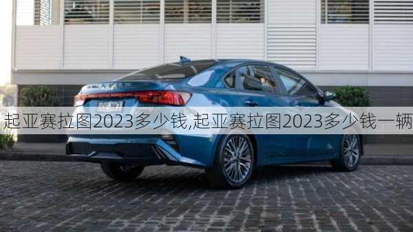 起亚赛拉图2023多少钱,起亚赛拉图2023多少钱一辆