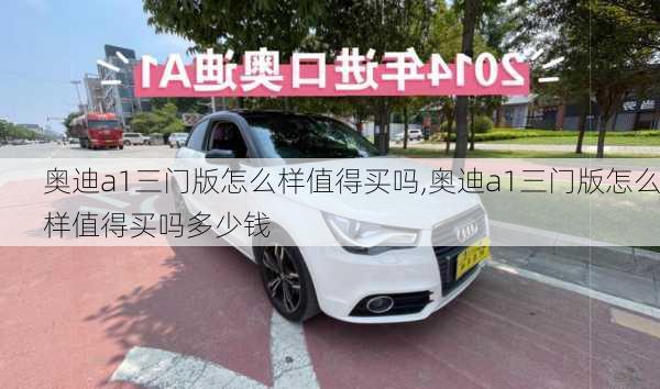 奥迪a1三门版怎么样值得买吗,奥迪a1三门版怎么样值得买吗多少钱