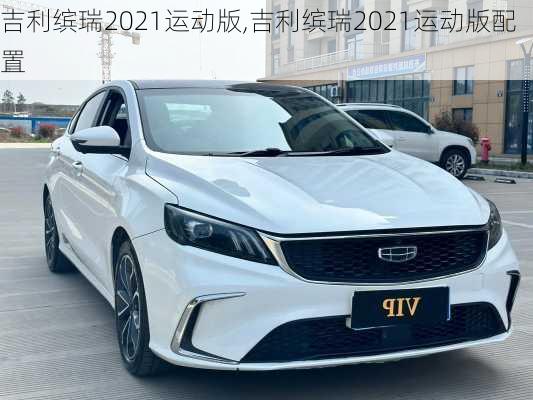 吉利缤瑞2021运动版,吉利缤瑞2021运动版配置