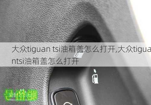 大众tiguan tsi油箱盖怎么打开,大众tiguantsi油箱盖怎么打开