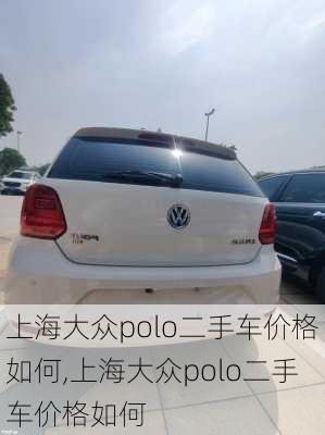 上海大众polo二手车价格如何,上海大众polo二手车价格如何