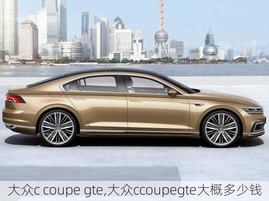 大众c coupe gte,大众ccoupegte大概多少钱