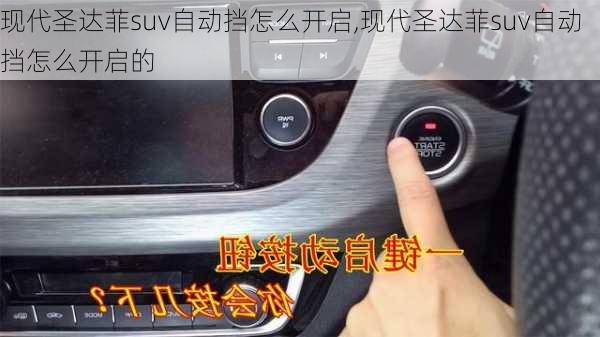 现代圣达菲suv自动挡怎么开启,现代圣达菲suv自动挡怎么开启的