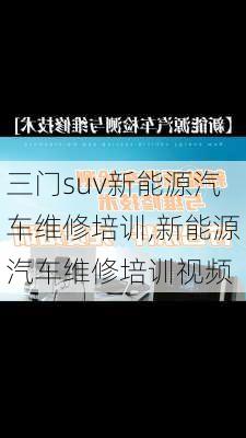 三门suv新能源汽车维修培训,新能源汽车维修培训视频