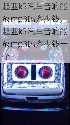 起亚k5汽车音响能放mp3吗多少钱,起亚k5汽车音响能放mp3吗多少钱一个