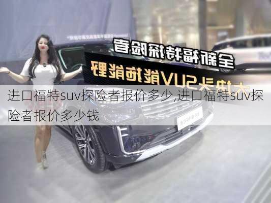 进口福特suv探险者报价多少,进口福特suv探险者报价多少钱