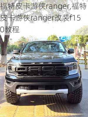 福特皮卡游侠ranger,福特皮卡游侠ranger改装f150教程