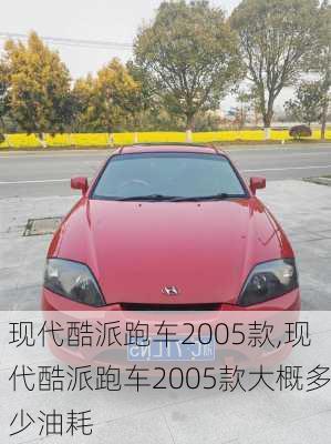 现代酷派跑车2005款,现代酷派跑车2005款大概多少油耗