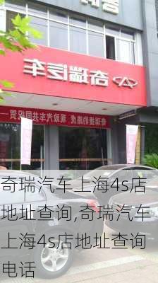 奇瑞汽车上海4s店地址查询,奇瑞汽车上海4s店地址查询电话