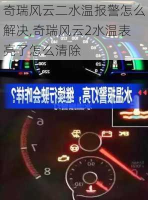 奇瑞风云二水温报警怎么解决,奇瑞风云2水温表亮了怎么清除